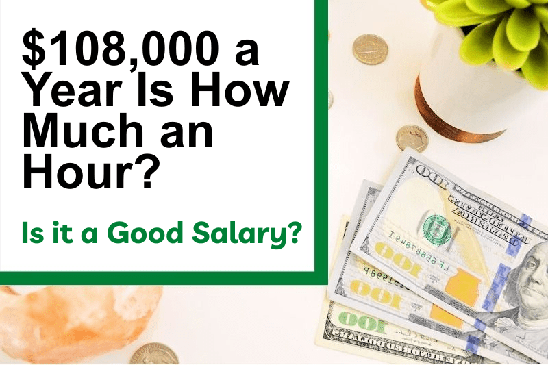 $108,000 a Year Is How Much an Hour? Is It a Good Salary?