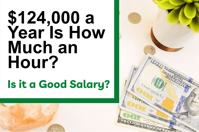 $124,000 a Year Is How Much an Hour? Is It a Good Salary?