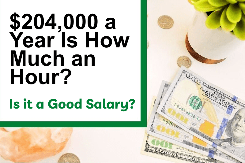 $204,000 a Year Is How Much an Hour? Is It a Good Salary?