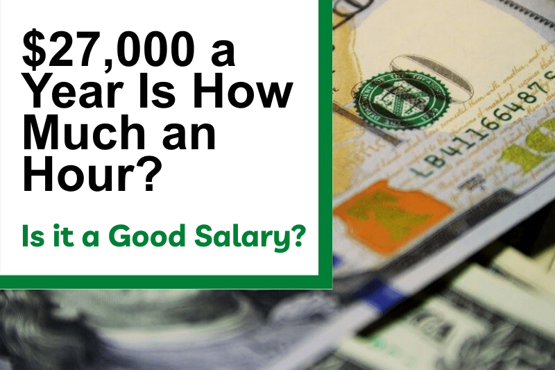$27,000 a Year Is How Much an Hour? Is It a Good Salary?