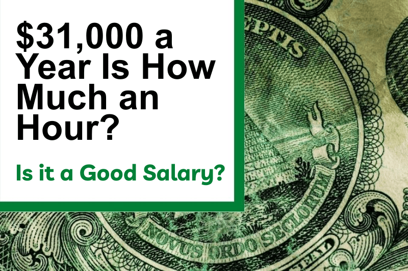 $31,000 a Year Is How Much an Hour? Is It a Good Salary?