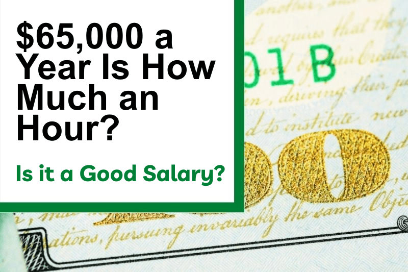 $65,000 a Year Is How Much an Hour? Is It a Good Salary?