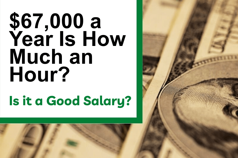 $67,000 a Year Is How Much an Hour? Is It a Good Salary?