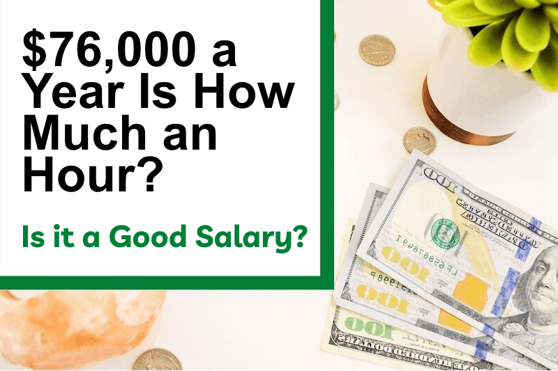 $76,000 a Year Is How Much an Hour? Is It a Good Salary?
