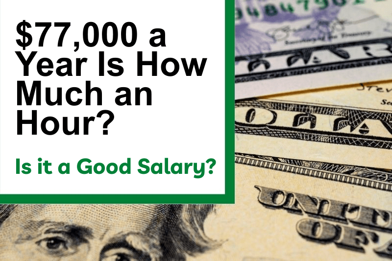 $77,000 a Year Is How Much an Hour? Is It a Good Salary?