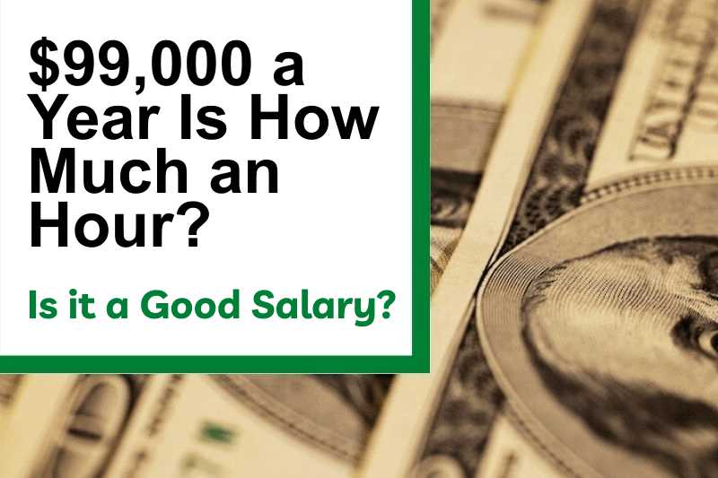 $99,000 a Year Is How Much an Hour? Is It a Good Salary?