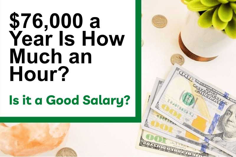 $76,000 a Year Is How Much an Hour? Is It a Good Salary?