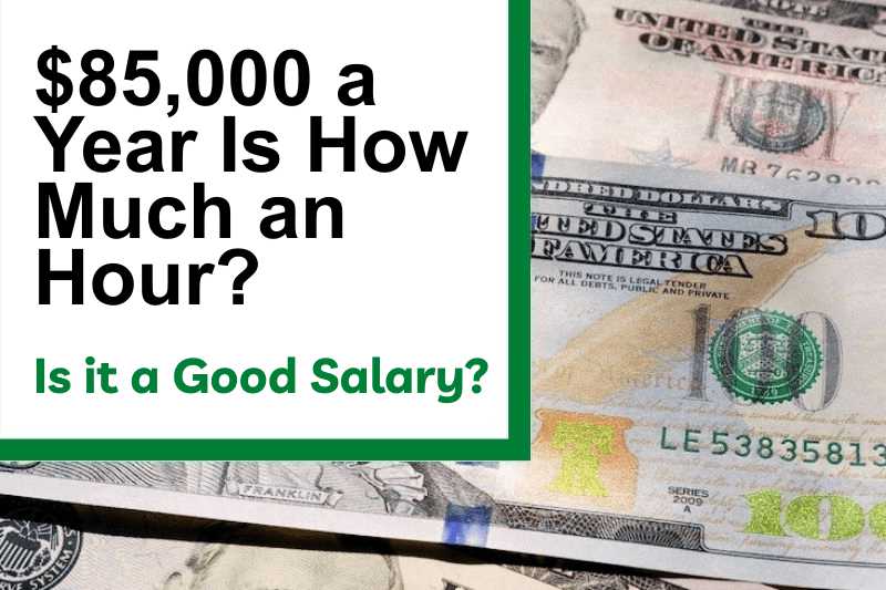 $85,000 a Year Is How Much an Hour? Is It a Good Salary?